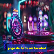 jogo de bets ou tacobol